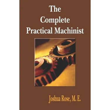 The Complete Practical Machinist 1901 - 19th Edition