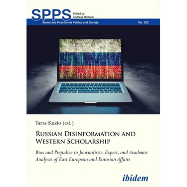 Russian Disinformation and Western Scholarship: Bias and Prejudice in Journalistic, Expert, and Academic Analyses of East European and Eurasian Affair