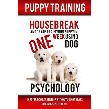 Puppy Training: Housebreak and Crate Train Your Puppy in One Week Using Dog Psychology