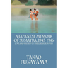 A Japanese Memoir of Sumatra, 1945-1946: Love and Hatred in the Liberation War