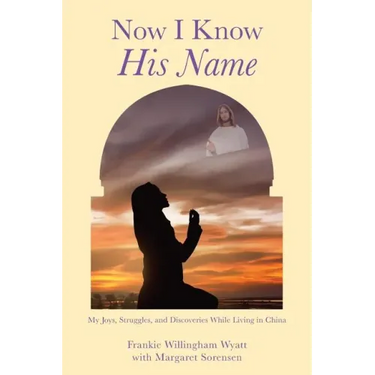 Now I Know His Name: My Joys, Struggles, and Discoveries While Living in China