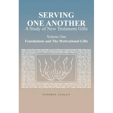 Serving One Another: A Study of New Testament Gifts: Volume One: Foundations and The Motivational Gifts