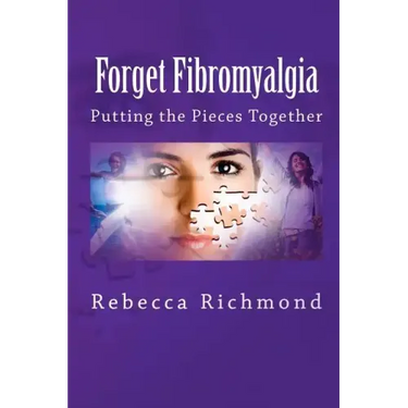 Forget Fibromyalgia: Putting the Pieces Together