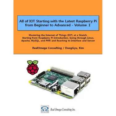 All of IOT Starting with the Latest Raspberry Pi from Beginner to Advanced - Volume 1: Mastering the Internet of Things (IOT) at a Stretch, Starting f