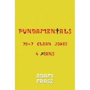Pundamentals: A Collection of 70x7 Clean Jokes for Christians and Friends