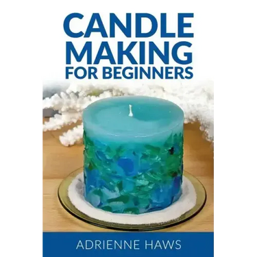 Candle Making for Beginners: Step by Step Guide to Making Your Own Candles at Home: Simple and Easy!