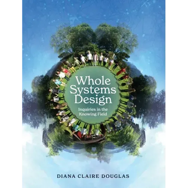 Whole Systems Design: Inquiries in the Knowing Field