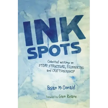 Ink Spots: Collected Writings on Story Structure, Filmmaking and Craftsmanship