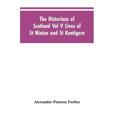The Historians of Scotland Vol V Lives of St Ninian and St Kentigern
