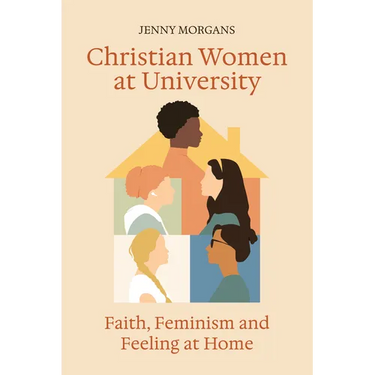 Christian Women at University: Faith, Feminism and Feeling at Home
