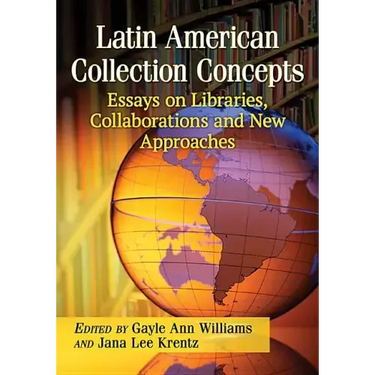 Latin American Collection Concepts: Essays on Libraries, Collaborations and New Approaches