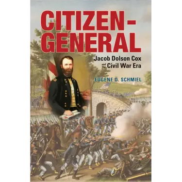 Citizen-General: Jacob Dolson Cox and the Civil War Era