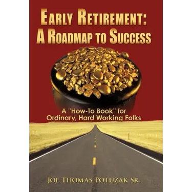 Early Retirement: A Roadmap to Success: A "How-To Book" for Ordinary, Hard Working Folks