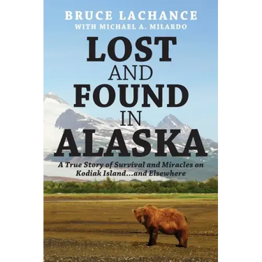 Lost and Found In Alaska: A True Story of Survival and Miracles on Kodiak Island...and Elsewhere