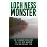 Loch Ness Monster: The Legendary Stories of the Loch Ness Monster From An Unbiased View