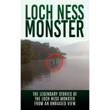 Loch Ness Monster: The Legendary Stories of the Loch Ness Monster From An Unbiased View