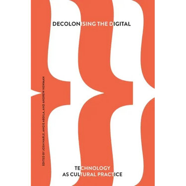 Decolonising the Digital: Technology as Cultural Practice