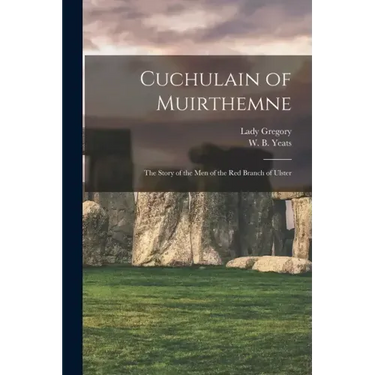 Cuchulain of Muirthemne: the Story of the Men of the Red Branch of Ulster