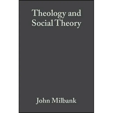 Theology and Social Theory: Beyond Secular Reason