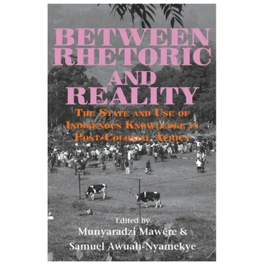 Between Rhetoric and Reality. The State and Use of Indigenous Knowledge in Post-Colonial Africa