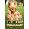 Don't Waste Your Time Homeschooling: 72 Things I Wish I'd Known
