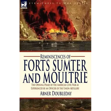 Reminiscences of Forts Sumter and Moultrie: the Opening Phase of the American Civil War as Experienced by an Officer of the Union Artillery