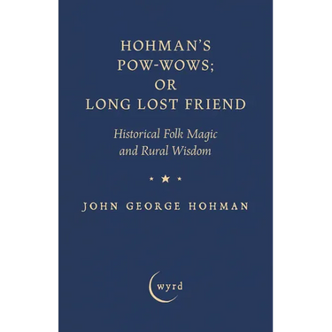 Hohman's Pow-Wows; or Long Lost Friend: Historical Folk Magic and Rural Wisdom