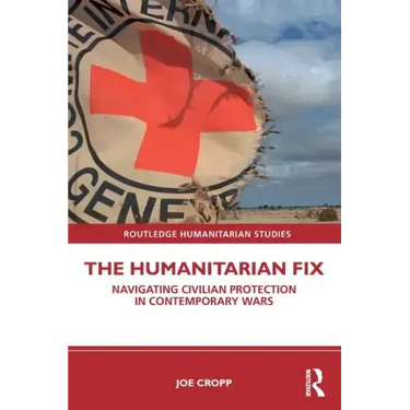 The Humanitarian Fix: Navigating Civilian Protection in Contemporary Wars