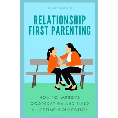 Relationship First Parenting: How to improve cooperation and build a lifetime connection