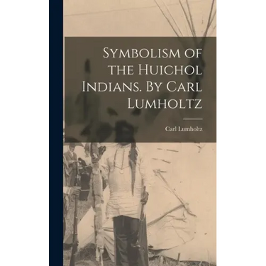 Symbolism of the Huichol Indians. By Carl Lumholtz