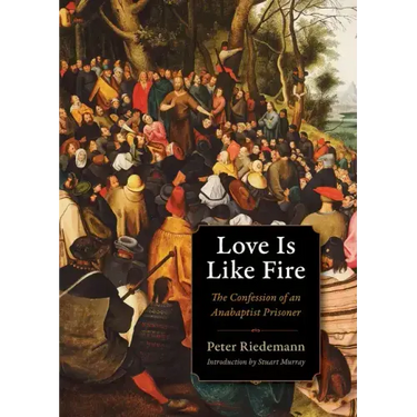 Love Is Like Fire: The Confession of an Anabaptist Prisoner