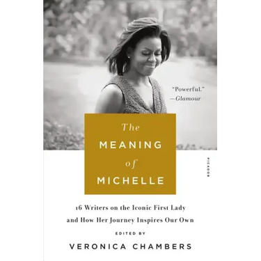 The Meaning of Michelle: 16 Writers on the Iconic First Lady and How Her Journey Inspires Our Own
