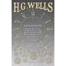 Anticipations - Of the Reaction of Mechanical and Scientific Progress upon Human life and Thought