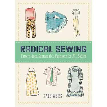 Radical Sewing: Pattern-Free, Sustainable Fashions for All Bodies: Pattern-Free, Sustainable Fashions for All Bodies