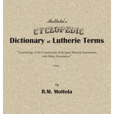 Mottola's Cyclopedic Dictionary of Lutherie Terms: Terminology of the Construction of Stringed Musical Instruments, with Many Illustrations