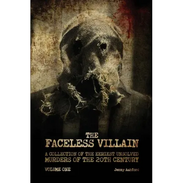 The Faceless Villain: A Collection of the Eeriest Unsolved Murders of the 20th Century: Volume One