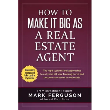 How to Make it Big as a Real Estate Agent: The right systems and approaches to cut years off your learning curve and become successful in real estate.