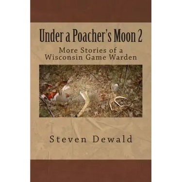 Under a Poacher's Moon 2: More Stories of a Wisconsin Game Warden