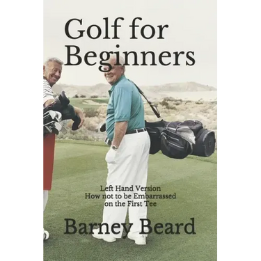 Golf for Beginners: Left Hand Version - How Not to be Embarassed on the First Tee