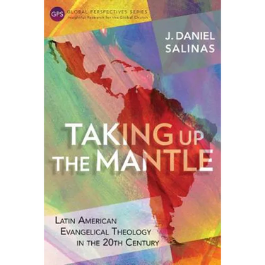 Taking Up the Mantle: Latin American Evangelical Theology in the 20th Century