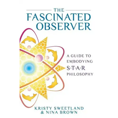 The Fascinated Observer: A Guide To Embodying S.T.A.R. Philosophy