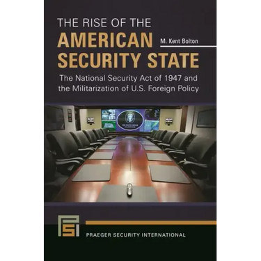 The Rise of the American Security State: The National Security Act of 1947 and the Militarization of U.S. Foreign Policy
