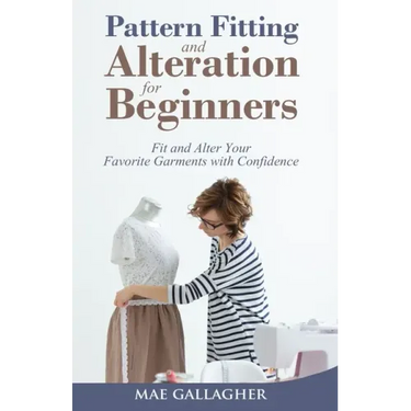 Pattern Fitting and Alteration for Beginners: Fit and Alter Your Favorite Garments With Confidence: Fit and Alter Your Favorite Garments With Confid