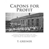 Capons for Profit: Plain Instructions to the Beginner How to Make Capons and How to Manage Them