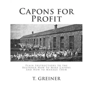 Capons for Profit: Plain Instructions to the Beginner How to Make Capons and How to Manage Them