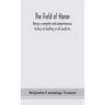 The field of honor: being a complete and comprehensive history of duelling in all countries; including the judicial duel of Europe, the pr