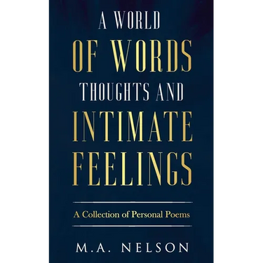 A World Of Words, Thoughts, And Intimate Feelings: A Collection of Personal Poems