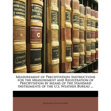 Measurement of Precipitation: Instructions for the Measurement and Registration of Precipitation by Means of the Standard Instruments of the U.S. Weat