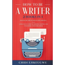 How to Be a Writer: 2 Books in 1 Master the Art of Non-Fiction Writing: A Practical Guide to Writing, Editing and Publishing Your First Bo