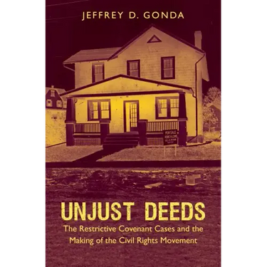 Unjust Deeds: The Restrictive Covenant Cases and the Making of the Civil Rights Movement
